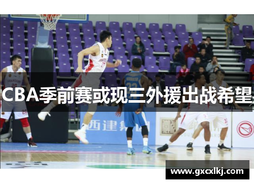 CBA季前赛或现三外援出战希望