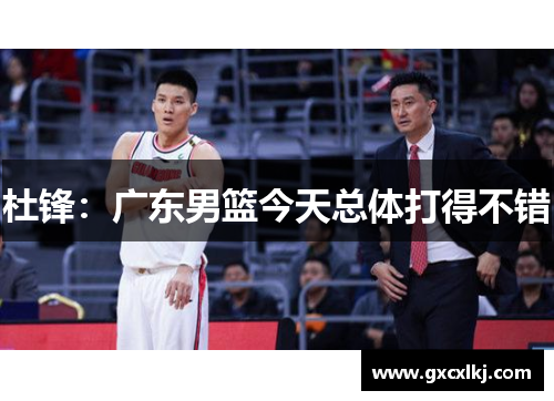 杜锋：广东男篮今天总体打得不错